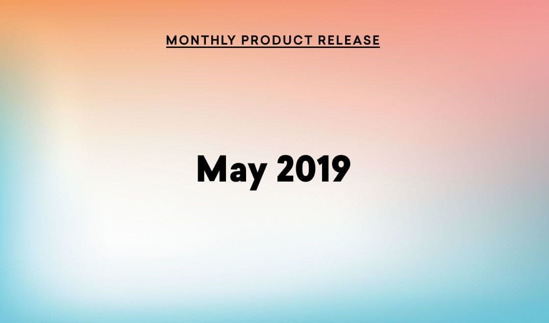 May 2019 Product Update: New Platforms and Channels and Partners—Oh My!