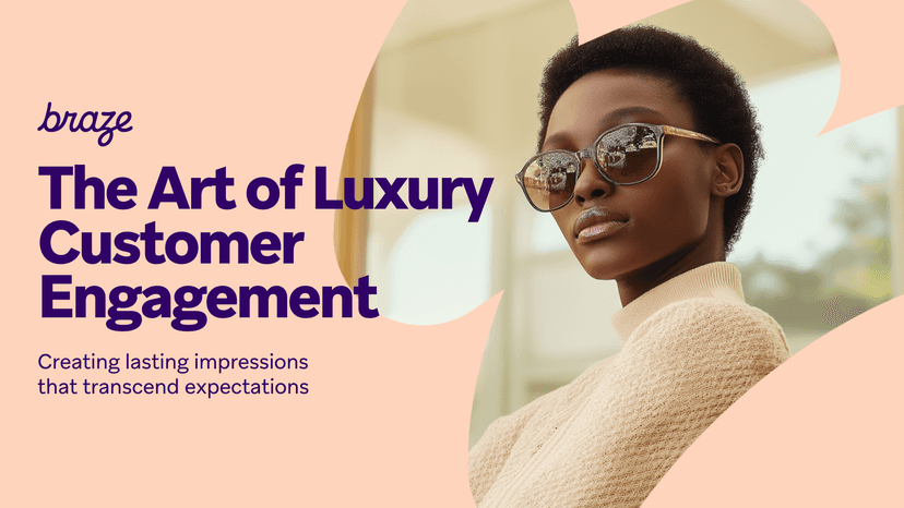 a woman wearing sunglasses with the words braze the art of luxury customer engagement
