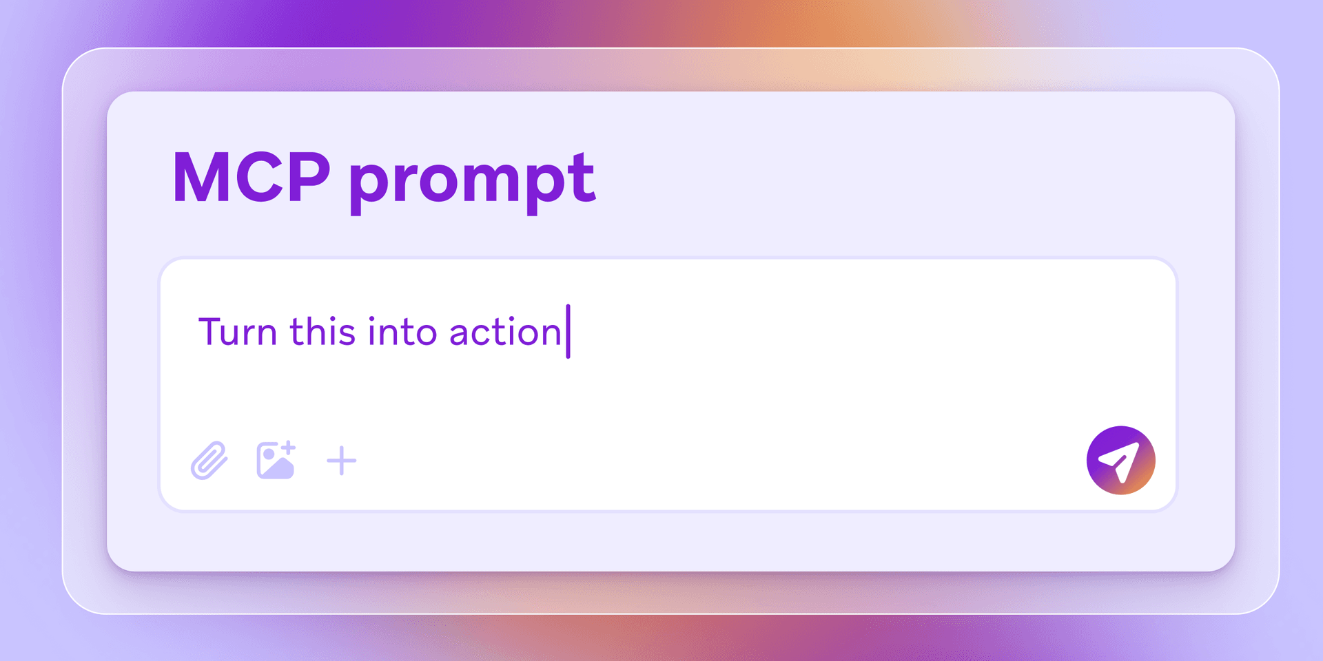a purple box that says mcp prompt turn this into action